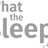What the Sleep
